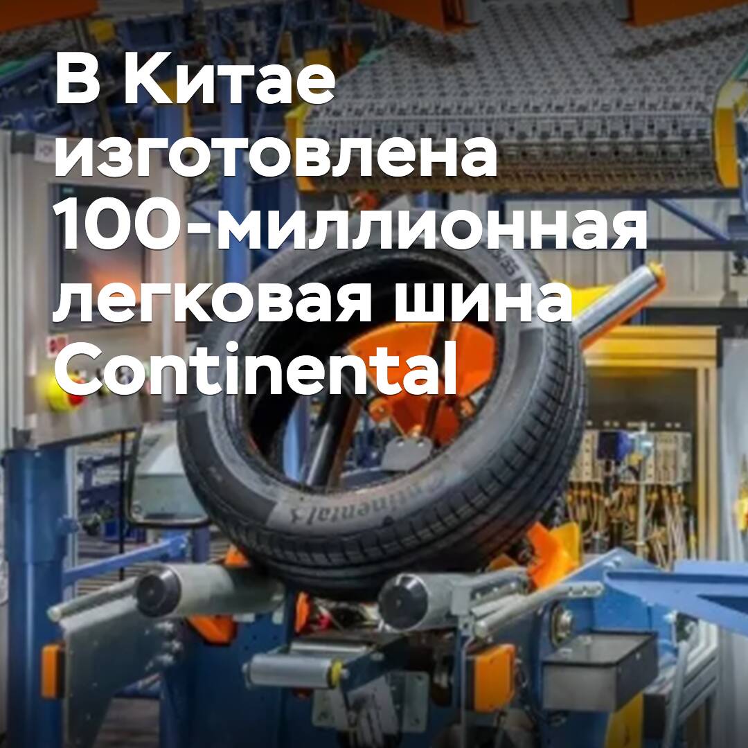 Continental 在中国生产了第100,000,000个乘用车轮胎